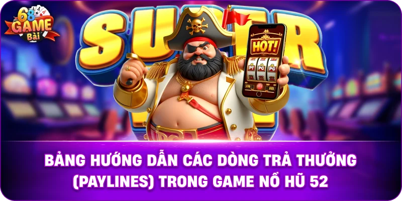Bảng hướng dẫn các dòng trả thưởng (Paylines) trong game nổ hũ 52.