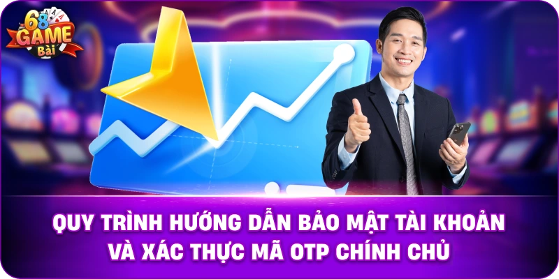 Quy trình hướng dẫn bảo mật tài khoản và xác thực mã OTP chính chủ.